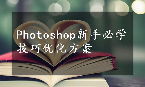 Photoshop新手必学技巧优化方案