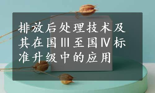 排放后处理技术及其在国Ⅲ至国Ⅳ标准升级中的应用