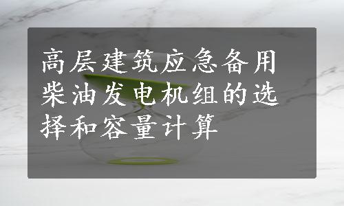 高层建筑应急备用柴油发电机组的选择和容量计算