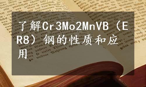 了解Cr3Mo2MnVB（ER8）钢的性质和应用