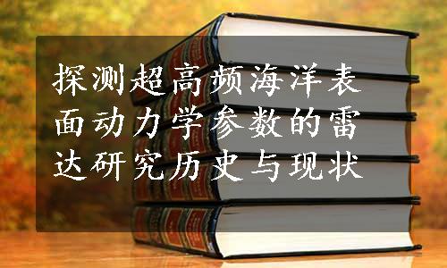 探测超高频海洋表面动力学参数的雷达研究历史与现状