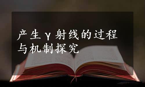 产生γ射线的过程与机制探究