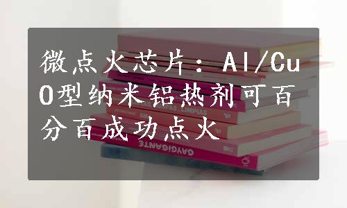 微点火芯片：Al/CuO型纳米铝热剂可百分百成功点火