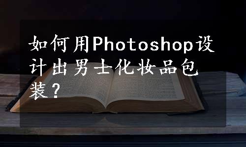 如何用Photoshop设计出男士化妆品包装？