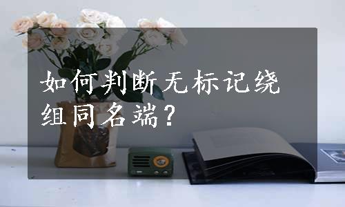 如何判断无标记绕组同名端？