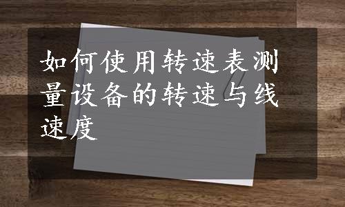 如何使用转速表测量设备的转速与线速度