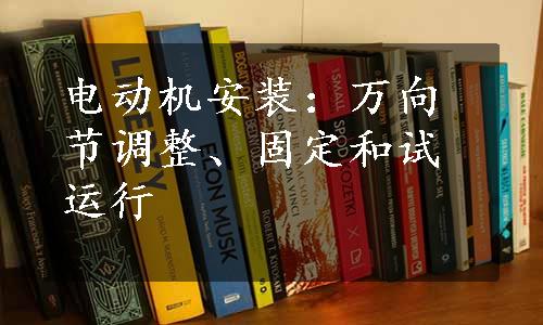 电动机安装：万向节调整、固定和试运行