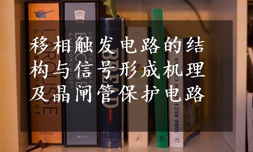 移相触发电路的结构与信号形成机理及晶闸管保护电路