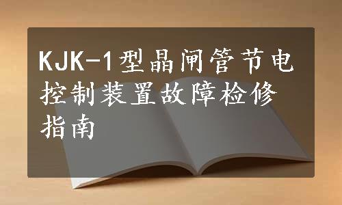 KJK-1型晶闸管节电控制装置故障检修指南