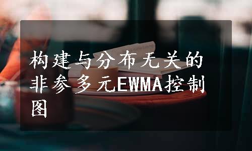 构建与分布无关的非参多元EWMA控制图