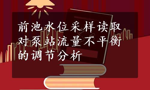 前池水位采样读取对泵站流量不平衡的调节分析