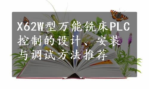 X62W型万能铣床PLC控制的设计、安装与调试方法推荐