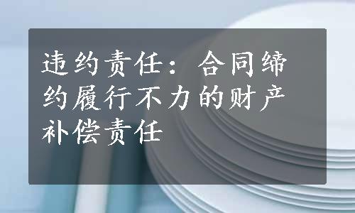 违约责任：合同缔约履行不力的财产补偿责任