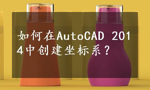 如何在AutoCAD 2014中创建坐标系？