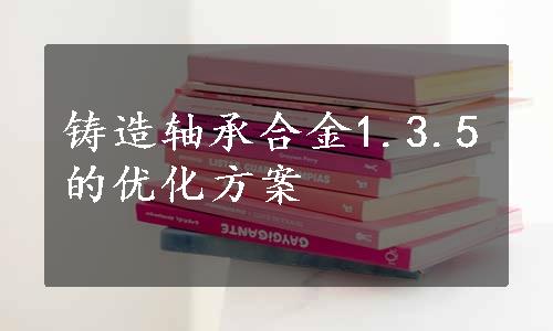 铸造轴承合金1.3.5的优化方案