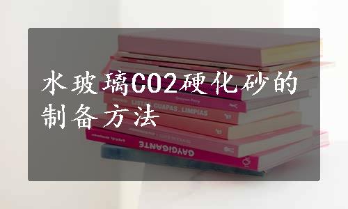 水玻璃CO2硬化砂的制备方法