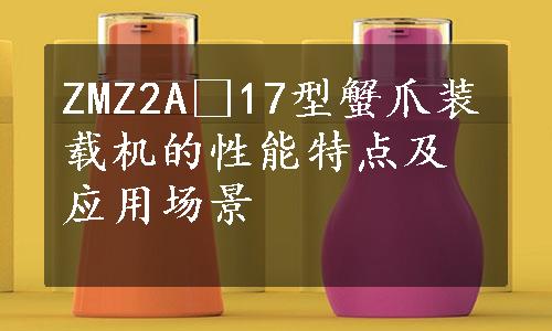 ZMZ2A−17型蟹爪装载机的性能特点及应用场景