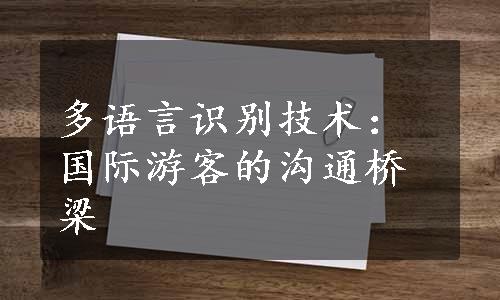 多语言识别技术：国际游客的沟通桥梁