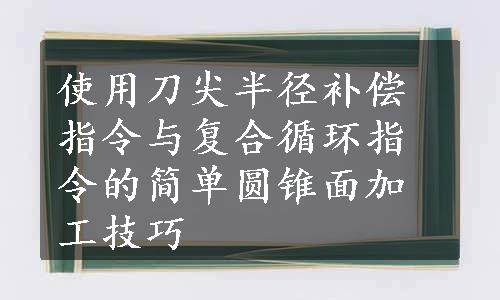 使用刀尖半径补偿指令与复合循环指令的简单圆锥面加工技巧