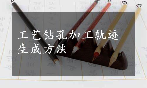 工艺钻孔加工轨迹生成方法