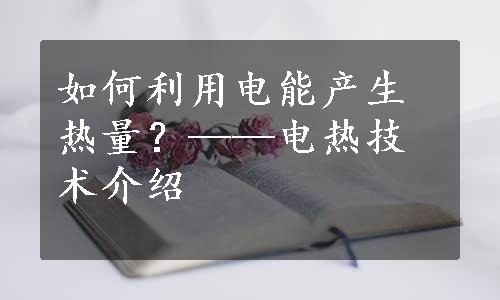 如何利用电能产生热量？——电热技术介绍