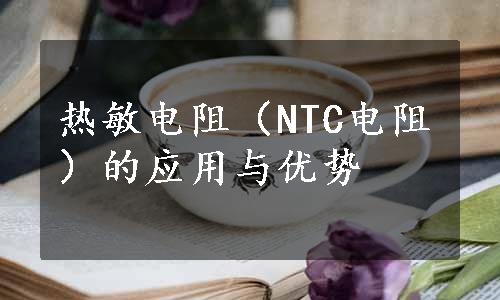 热敏电阻（NTC电阻）的应用与优势