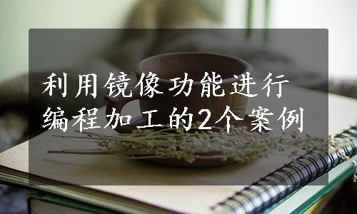 利用镜像功能进行编程加工的2个案例