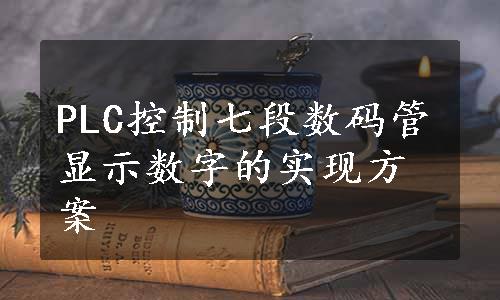 PLC控制七段数码管显示数字的实现方案