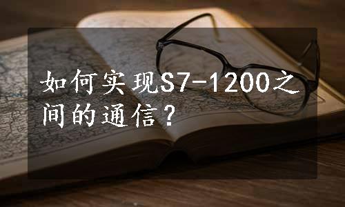 如何实现S7-1200之间的通信？