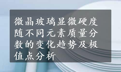 微晶玻璃显微硬度随不同元素质量分数的变化趋势及极值点分析