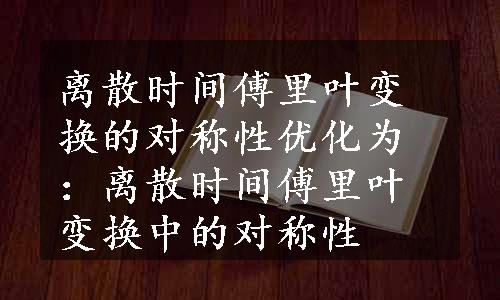 离散时间傅里叶变换的对称性优化为：离散时间傅里叶变换中的对称性