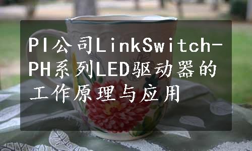 PI公司LinkSwitch-PH系列LED驱动器的工作原理与应用