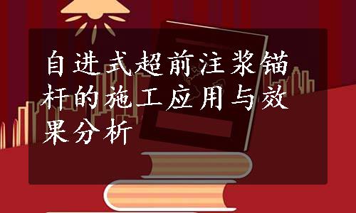 自进式超前注浆锚杆的施工应用与效果分析