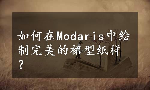 如何在Modaris中绘制完美的裙型纸样？