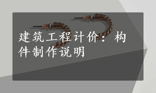 建筑工程计价：构件制作说明