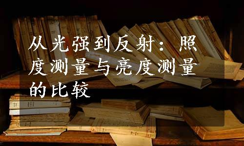 从光强到反射：照度测量与亮度测量的比较