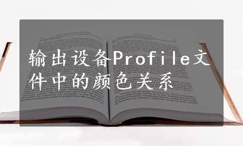 输出设备Profile文件中的颜色关系