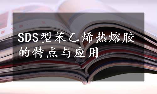 SDS型苯乙烯热熔胶的特点与应用