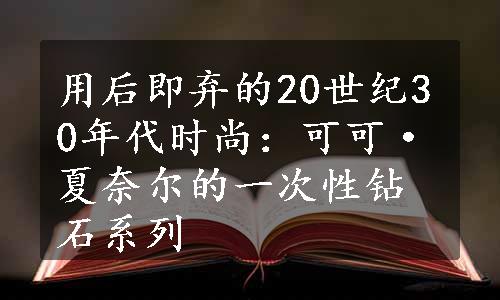 用后即弃的20世纪30年代时尚：可可·夏奈尔的一次性钻石系列