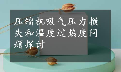 压缩机吸气压力损失和温度过热度问题探讨