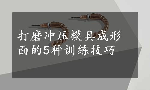 打磨冲压模具成形面的5种训练技巧