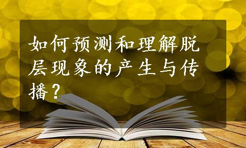 如何预测和理解脱层现象的产生与传播？