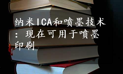 纳米ICA和喷墨技术：现在可用于喷墨印刷