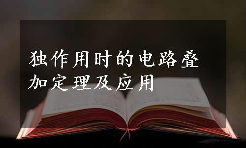 独作用时的电路叠加定理及应用