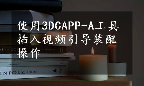 使用3DCAPP-A工具插入视频引导装配操作