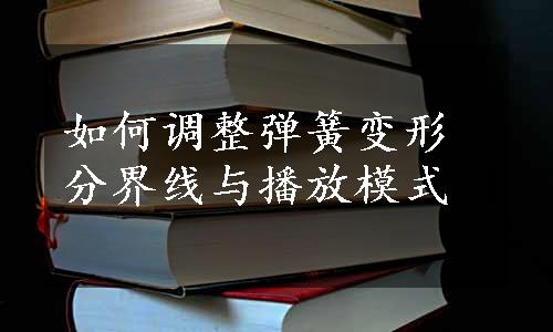 如何调整弹簧变形分界线与播放模式