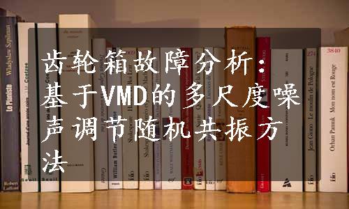 齿轮箱故障分析：基于VMD的多尺度噪声调节随机共振方法