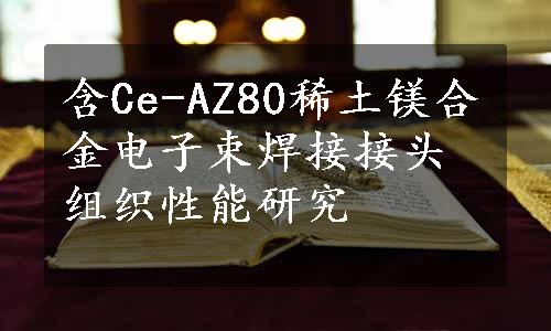 含Ce-AZ80稀土镁合金电子束焊接接头组织性能研究