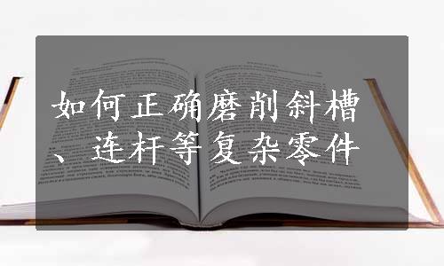 如何正确磨削斜槽、连杆等复杂零件