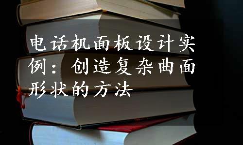 电话机面板设计实例：创造复杂曲面形状的方法